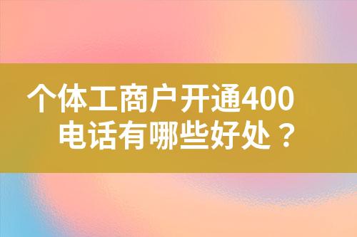 个体工商户开通400电话有哪些好处？