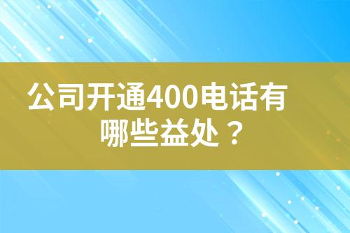 公司开通400电话有哪些益处？