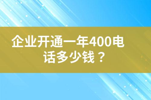 企业开通一年400电话多少钱？