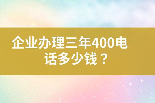 企业办理三年400电话多少钱？