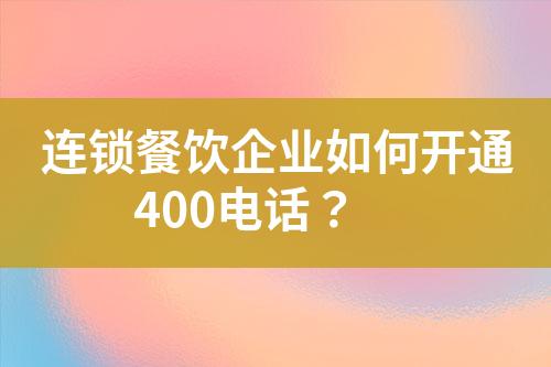 连锁餐饮企业如何开通400电话？